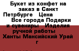 Букет из конфет на заказ в Санкт-Петрбурге › Цена ­ 200-1500 - Все города Подарки и сувениры » Изделия ручной работы   . Ханты-Мансийский,Урай г.